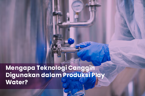 blog Mengapa Teknologi Canggih Digunakan dalam Produksi Play Water